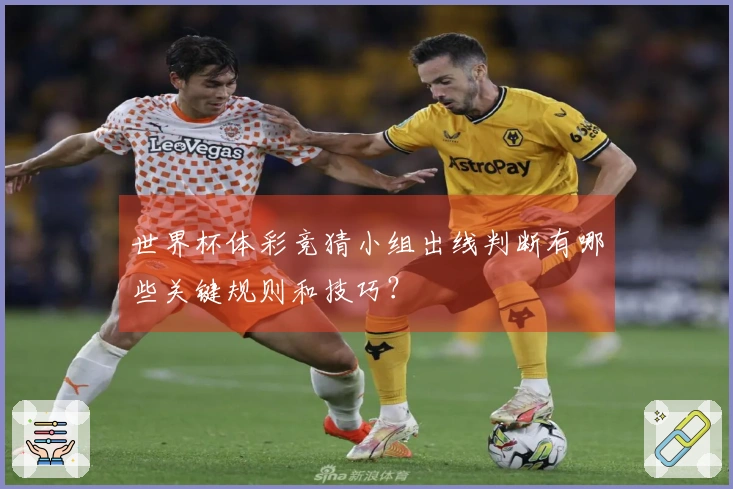 世界杯体彩竞猜小组出线判断有哪些关键规则和技巧？