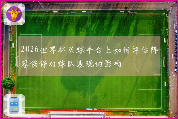 2026世界杯买球平台上如何评估阵容伤停对球队表现的影响
