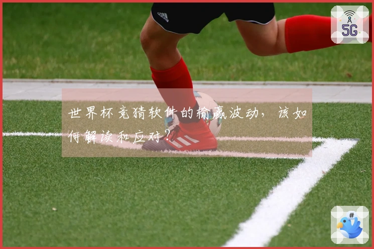 世界杯竞猜软件的输赢波动，该如何解读和应对？