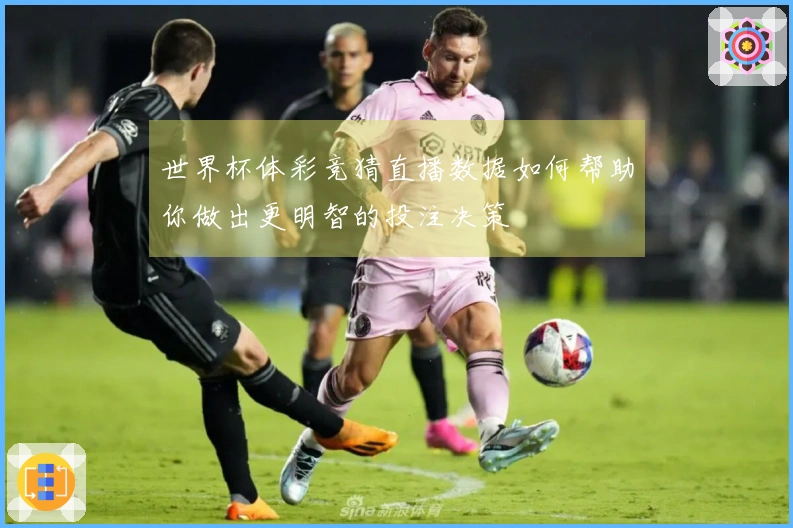 世界杯体彩竞猜直播数据如何帮助你做出更明智的投注决策
